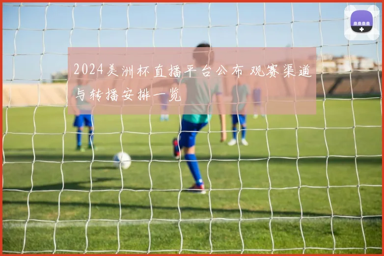 2024美洲杯直播平台公布 观赛渠道与转播安排一览