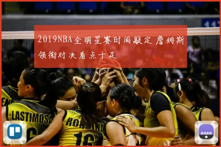 2019NBA全明星赛时间敲定 詹姆斯领衔对决看点十足