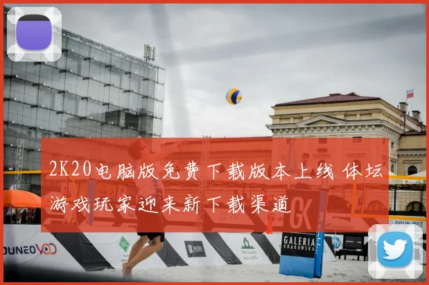 2K20电脑版免费下载版本上线 体坛游戏玩家迎来新下载渠道