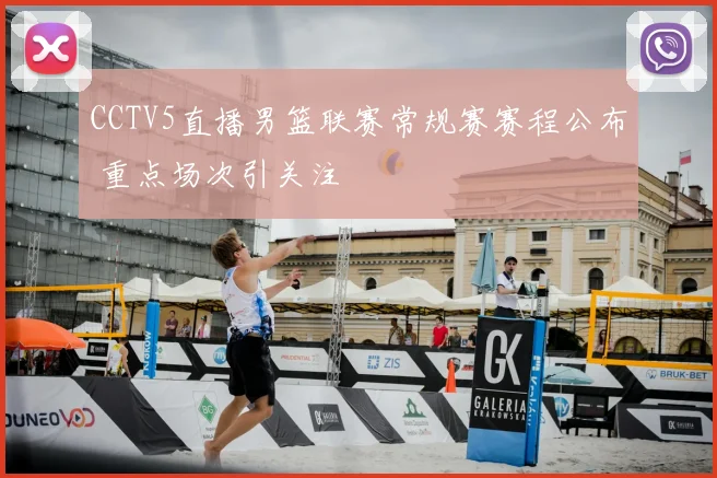 CCTV5直播男篮联赛常规赛赛程公布 重点场次引关注