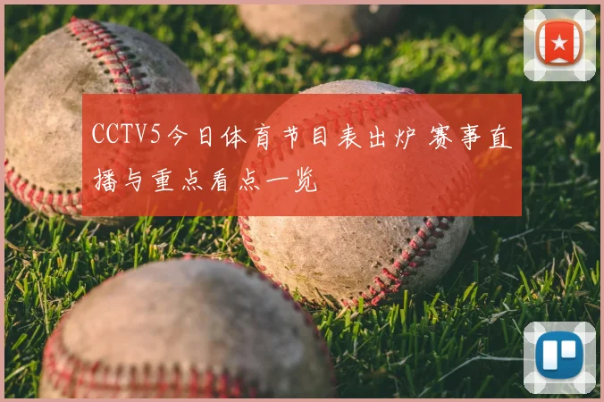 CCTV5今日体育节目表出炉 赛事直播与重点看点一览